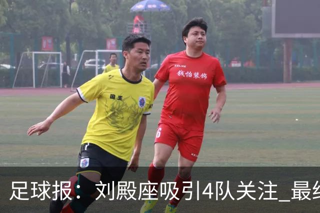 足球报：刘殿座吸引4队关注 最终选择蓉城